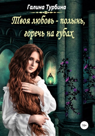 Твоя любовь – полынь, горечь на губах