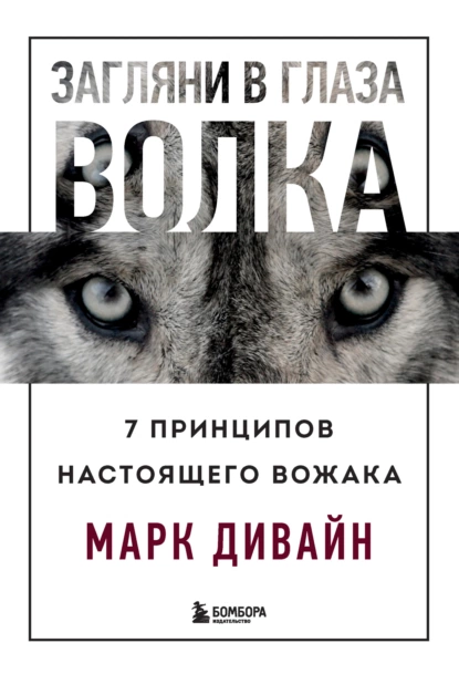 Загляни в глаза волка. 7 принципов настоящего вожака