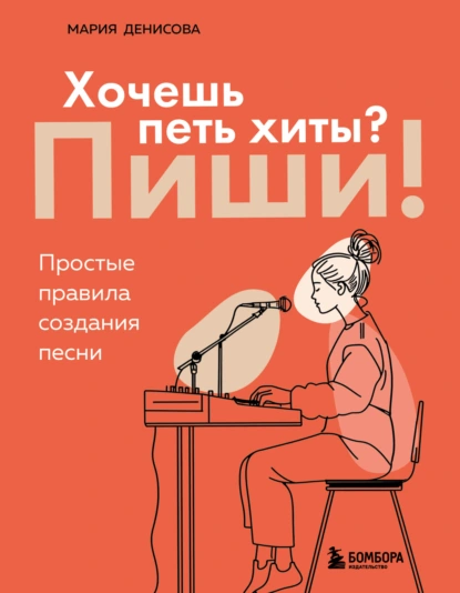 Мария Денисова «Хочешь петь хиты? Пиши! Простые правила создания песни» скачать бесплатно
