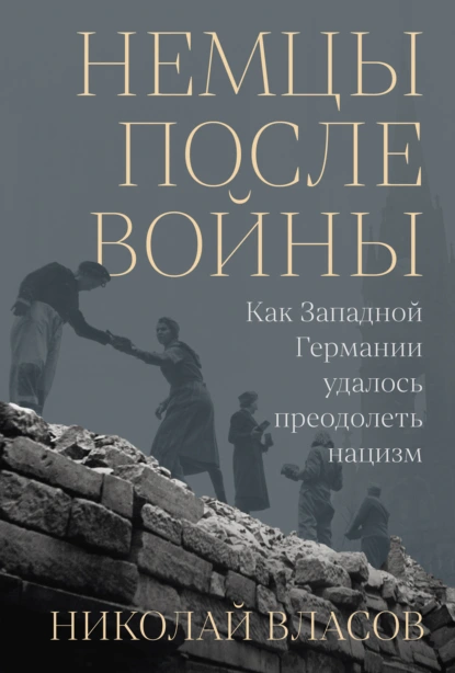 Николай Власов «Немцы после войны: Как Западной Германии удалось преодолеть нацизм» скачать бесплатно