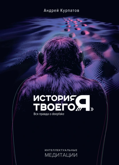 Андрей Курпатов «История твоего «я». Вся правда о deepfake» скачать бесплатно
