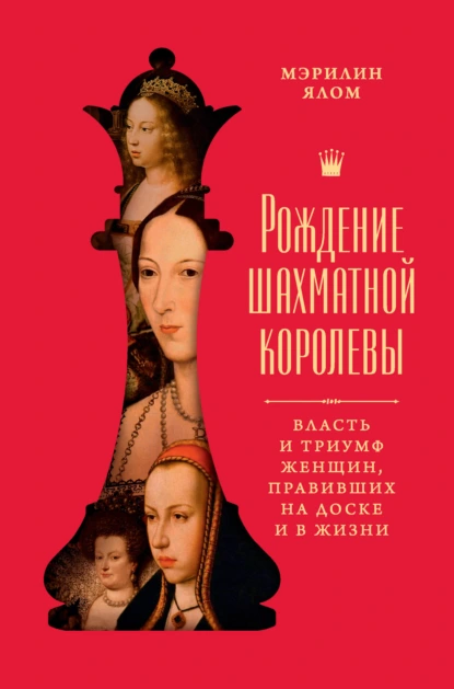 Мэрилин Ялом «Рождение шахматной королевы. Власть и триумф женщин, правивших на доске и в жизни» скачать бесплатно