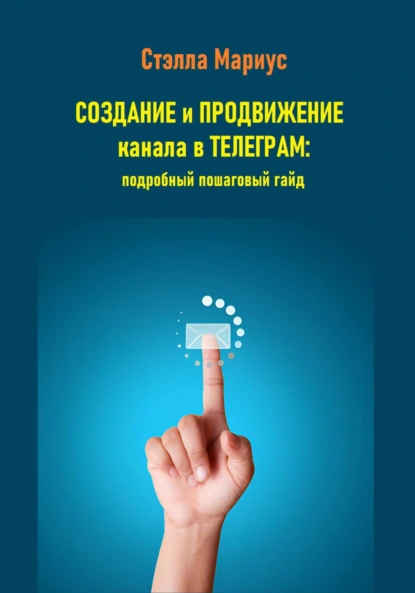 Стэлла Мариус «Создание и продвижение канала в Телеграм: подробный пошаговый гайд» скачать бесплатно