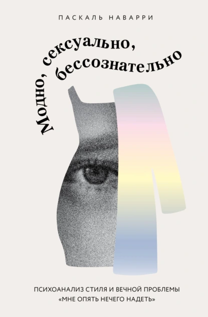 Паскаль Наварри «Модно, сексуально, бессознательно. Психоанализ стиля и вечной проблемы «мне опять нечего надеть»» скачать бесплатно