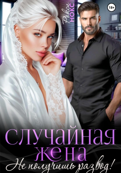 Рокси Нокс «Случайная жена. Не получишь развод!» скачать бесплатно