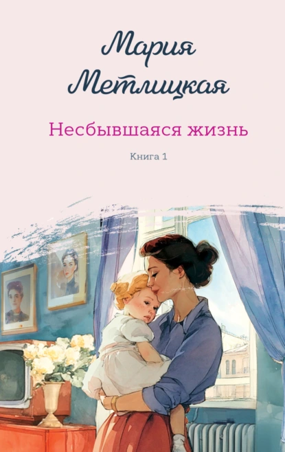 Мария Метлицкая «Несбывшаяся жизнь. Книга первая» скачать бесплатно