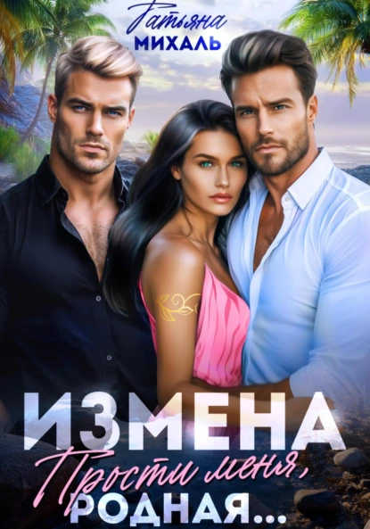 Татьяна Михаль «Измена. Прости меня, родная» скачать бесплатно