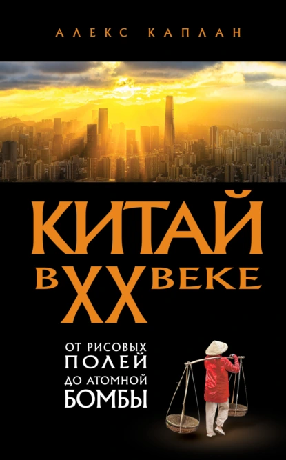 Алекс Каплан «Китай в XX веке. От рисовых полей до атомной бомбы» скачать бесплатно