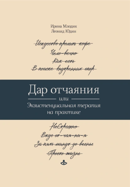 Ирина Млодик «Дар отчаяния, или Экзистенциальная терапия на практике» скачать бесплатно