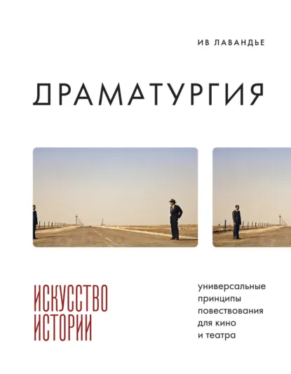 Ив Лавандье «Драматургия: искусство истории. Универсальные принципы повествования для кино и театра» скачать бесплатно