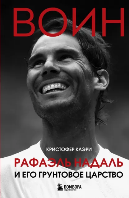 Кристофер Клэри «Воин. Рафэль Надаль и его грунтовое царство» скачать бесплатно