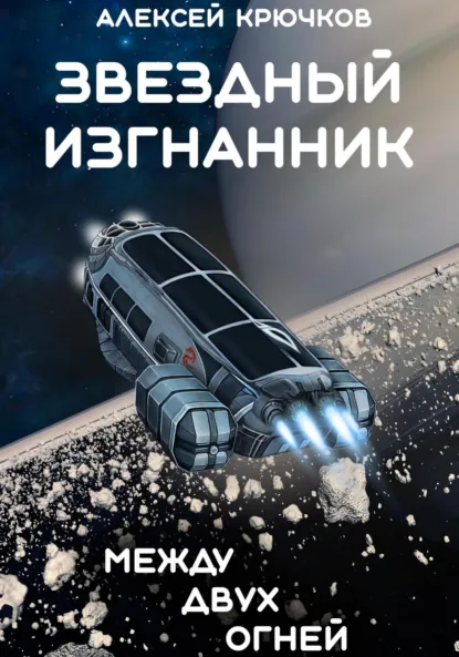 Алексей Крючков «Звездный Изгнанник. Между двух огней» скачать бесплатно