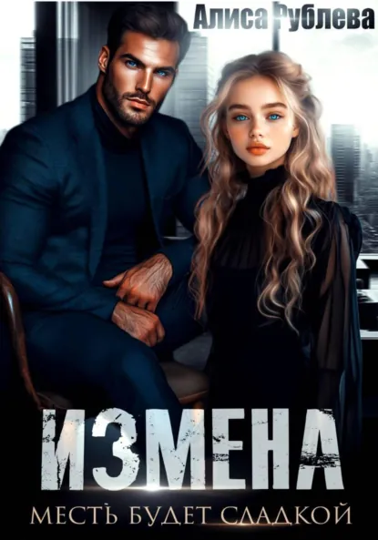 Алиса Рублева «Измена. Месть будет сладкой» скачать бесплатно