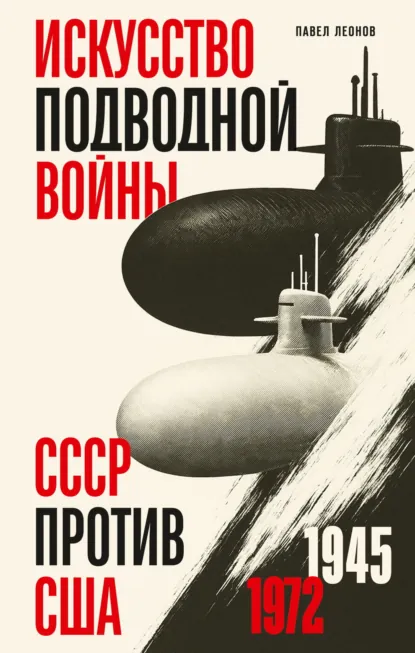 Павел Леонов «Искусство подводной войны. СССР против США, 1945-1972» скачать бесплатно