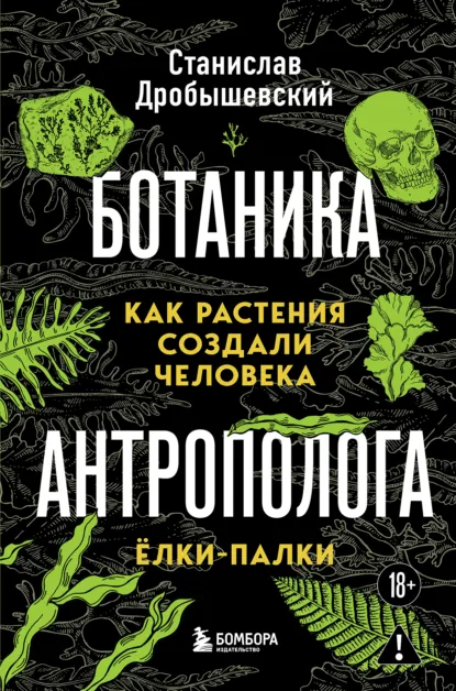 Станислав Дробышевский «Ботаника антрополога. Как растения создали человека. Ёлки-палки» скачать бесплатно