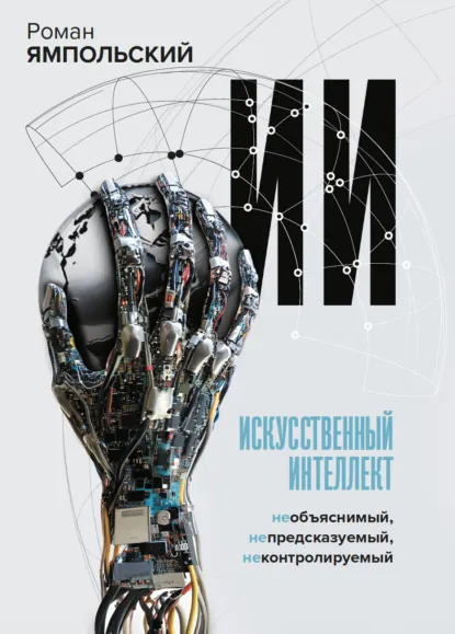 Роман Ямпольский «ИИ: Необъяснимый, непредсказуемый, неконтролируемый» скачать бесплатно