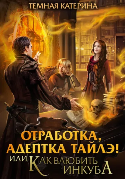 Катерина Темная «Отработка, адептка Тайлэ! или Как влюбить инкуба» скачать бесплатно