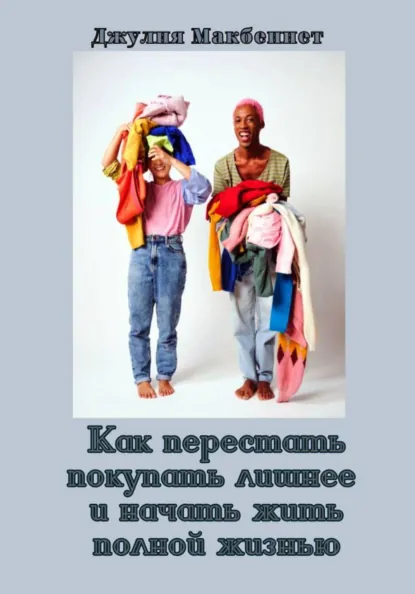 Джулия Макбеннет «Как перестать покупать лишнее и начать жить полной жизнью» скачать бесплатно